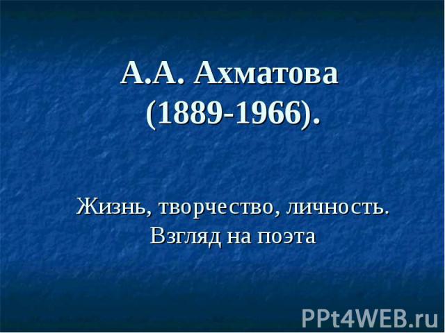 А.А. Ахматова (1889-1966). Жизнь, творчество, личность