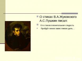 О стихах В.А.Жуковского А.С.Пушкин писал: Его стихов пленительная сладость Пройд