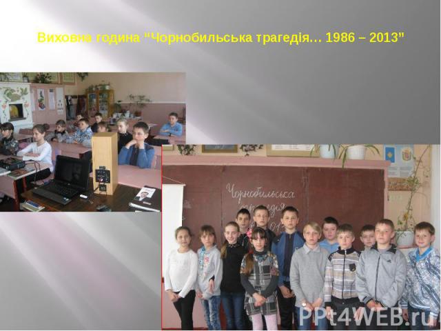 Виховна година “Чорнобильська трагедія… 1986 – 2013”