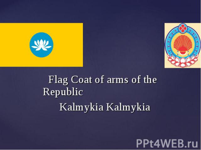 Flag Coat of arms of the Republic Flag Coat of arms of the Republic Kalmykia Kalmykia