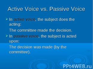 In active voice, the subject does the acting: In active voice, the subject does