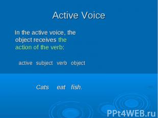 In the active voice, the object receives the action of the verb: In the active v