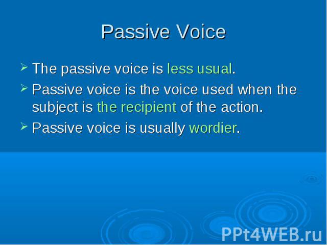 The passive voice is less usual. The passive voice is less usual. Passive voice is the voice used when the subject is the recipient of the action. Passive voice is usually wordier.