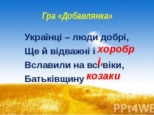 Гра «Добавлянка» Українці – люди добрі, Ще й відважні і Вславили на всі віки, Ба