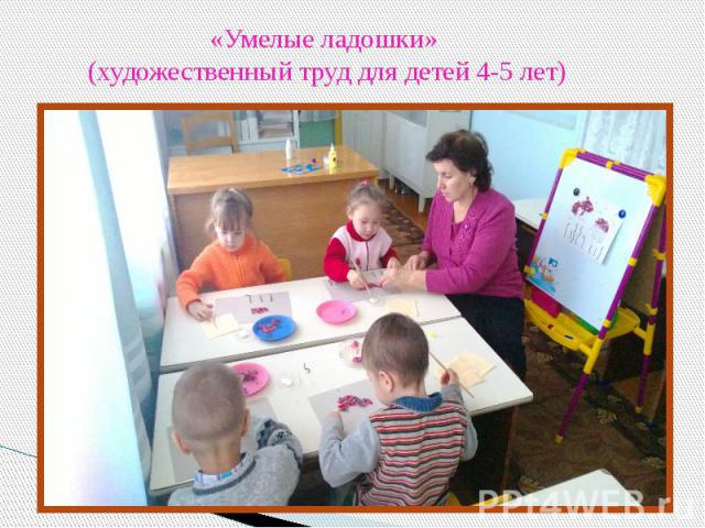 «Умелые ладошки» (художественный труд для детей 4-5 лет)