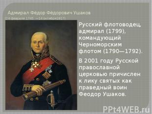 Адмирал Фёдор Фёдорович Ушаков (24 февраля 1745 &nbsp;—14 октября1817) Русский ф