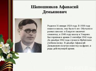 Шапошников Афанасий ДемьяновичРодился 31 января 1924 года. В 1930 году пошел в ш