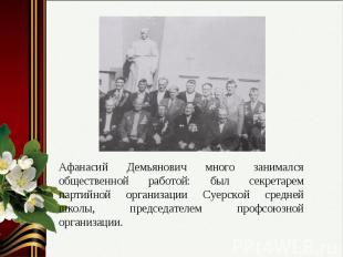Афанасий Демьянович много занимался общественной работой: был секретарем партийн