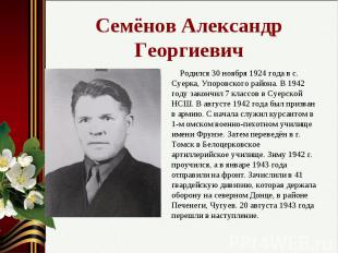 Семёнов Александр Георгиевич Родился 30 ноября 1924 года в с. Суерка, Упоровског
