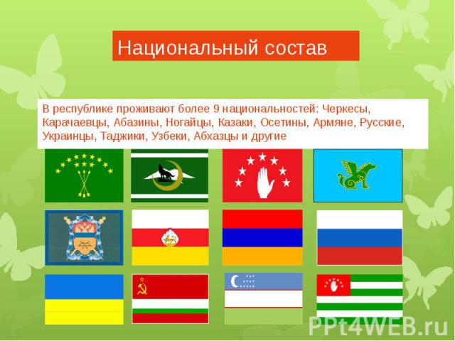 Национальный составВ республике проживают более 9 национальностей: Черкесы, Карачаевцы, Абазины, Ногайцы, Казаки, Осетины, Армяне, Русские, Украинцы, Таджики, Узбеки, Абхазцы и другие