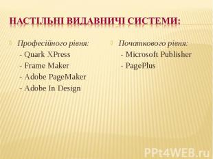 Професійного рівня: Професійного рівня: - Quark XPress - Frame Maker - Adobe Pag