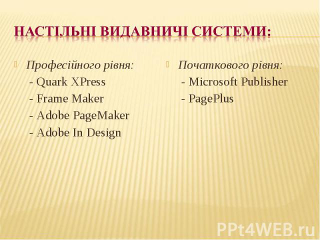 Професійного рівня: Професійного рівня: - Quark XPress - Frame Maker - Adobe PageMaker - Adobe In Design
