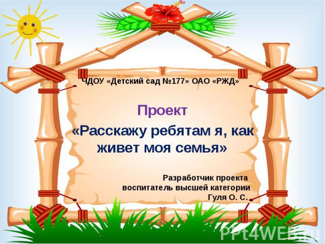 ЧДОУ «Детский сад №177» ОАО «РЖД» Проект «Расскажу ребятам я, как живет моя семья»