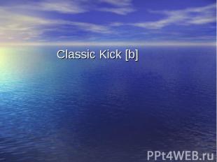 Classic Kick [b] Classic Kick [b]