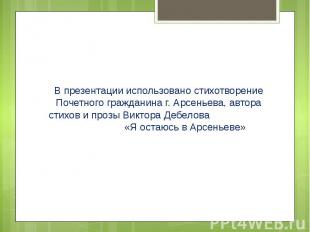 В презентации использовано стихотворение Почетного гражданина г. Арсеньева, авто