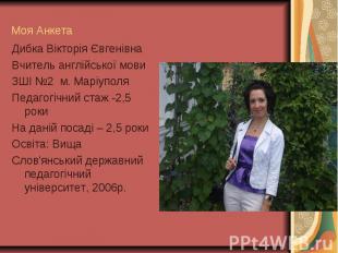 Моя Анкета Дибка Вікторія Євгенівна Вчитель англійської мови ЗШІ №2 м. Маріуполя