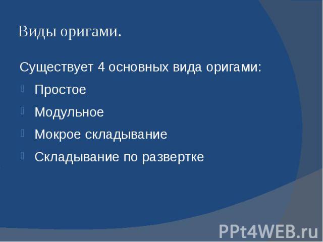 Виды оригами. Существует 4 основных вида оригами: Простое Модульное Мокрое складывание Складывание по развертке