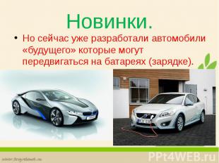 Новинки. Но сейчас уже разработали автомобили «будущего» которые могут передвига