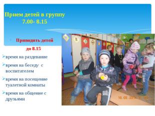Прием детей в группу 7.00- 8.15 Приводить детей до 8.15 время на раздевание врем