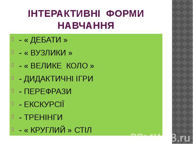 ІНТЕРАКТИВНІ ФОРМИ НАВЧАННЯ - « ДЕБАТИ » - « ВУЗЛИКИ » - « ВЕЛИКЕ КОЛО » - ДИДАКТИЧНІ ІГРИ - ПЕРЕФРАЗИ - ЕКСКУРСІЇ - ТРЕНІНГИ - « КРУГЛИЙ » СТІЛ