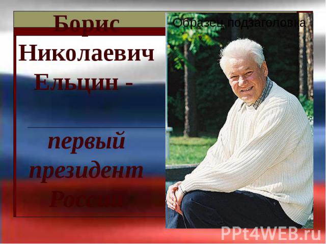 Борис Николаевич Ельцин - первый президент России