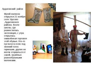 Музей валенок открылся 21 ноября в селе Урусово ,Ардатовского района. Возле школ