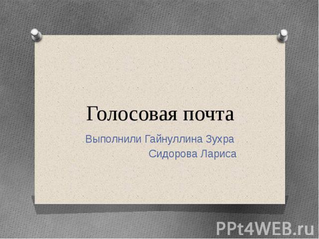 Голосовая почтаВыполнили Гайнуллина Зухра Сидорова Лариса