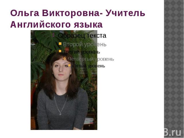 Ольга Викторовна- Учитель Английского языка