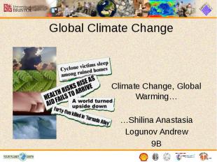 Global Climate Change Climate Change, Global Warming… …Shilina Anastasia Logunov