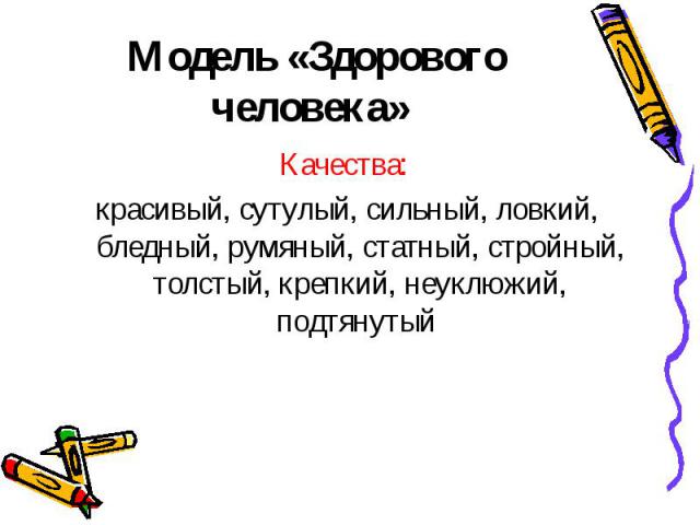 Модель «Здорового человека» Качества: красивый, сутулый, сильный, ловкий, бледный, румяный, статный, стройный, толстый, крепкий, неуклюжий, подтянутый