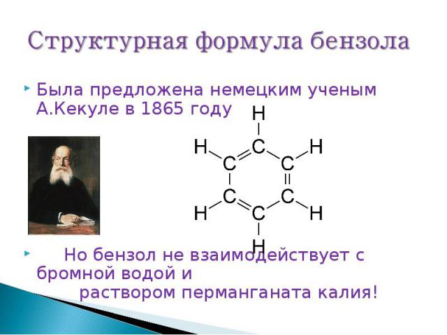 Была предложена немецким ученым А.Кекуле в 1865 году Была предложена немецким ученым А.Кекуле в 1865 году Но бензол не взаимодействует с бромной водой и раствором перманганата калия!