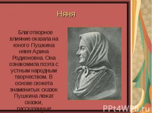 Няня Благотворное влияние оказала на юного Пушкина няня Арина Родионовна. Она оз