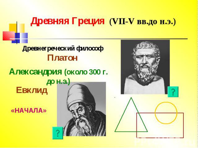 Древняя Греция (VII-V вв.до н.э.) Древнегреческий философ ПлатонАлександрия (около 300 г. до н.э.)