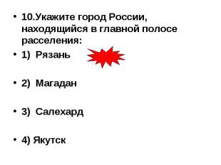 10.Укажите город России, находящийся в главной полосе расселения:1) Рязань 2) Ма