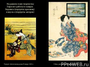 На раннем этапе творчества Хиросигэ работал в жанрах бидзинга (портреты красавиц