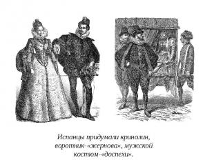 Испанцы придумали кринолин, воротник-«жернова», мужской костюм-«доспехи».