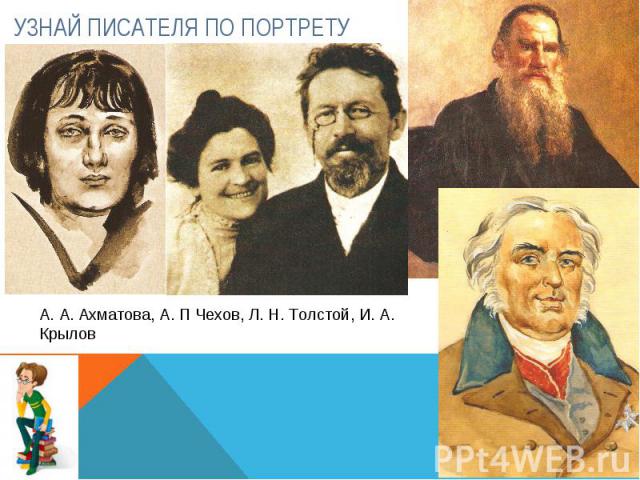 Узнай писателя по портрету А. А. Ахматова, А. П Чехов, Л. Н. Толстой, И. А. Крылов