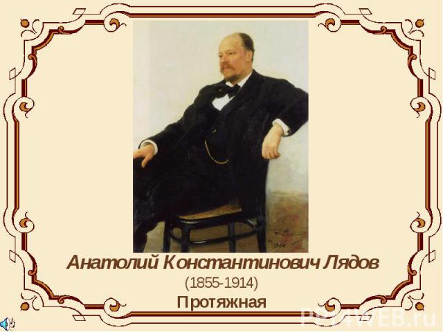 Анатолий Константинович Лядов(1855-1914)Протяжная