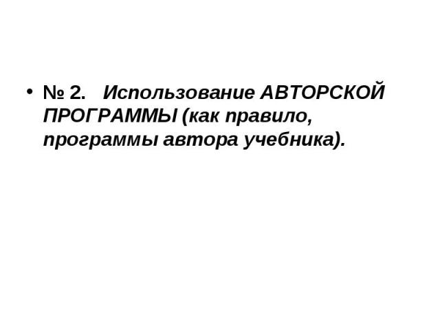 № 2. Использование АВТОРСКОЙ ПРОГРАММЫ (как правило, программы автора учебника).