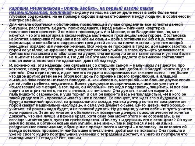 Картина Решетникова «Опять двойка», на первый взгляд такая незамысловатая, понятная каждому из нас, на самом деле несет в себе более чем глубокое содержание, на ее примере хорошо видны отношения между людьми, в особенности внутрисемейные.Для начала …