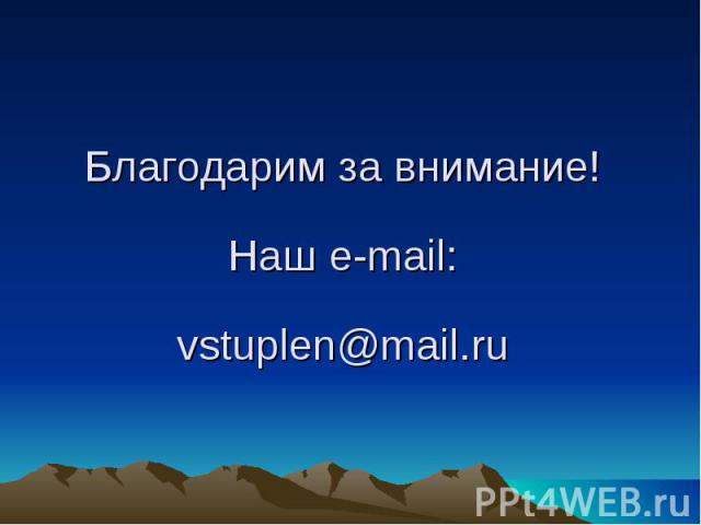 Благодарим за внимание!Наш e-mail:vstuplen@mail.ru