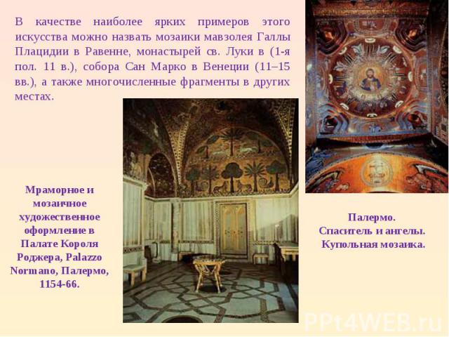 В качестве наиболее ярких примеров этого искусства можно назвать мозаики мавзолея Галлы Плацидии в Равенне, монастырей св. Луки в (1-я пол. 11 в.), собора Сан Марко в Венеции (11–15 вв.), а также многочисленные фрагменты в других местах.Мраморное и …