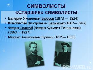 СИМВОЛИСТЫ«Старшие» символисты Валерий Яковлевич Брюсов (1873 — 1924)Константин
