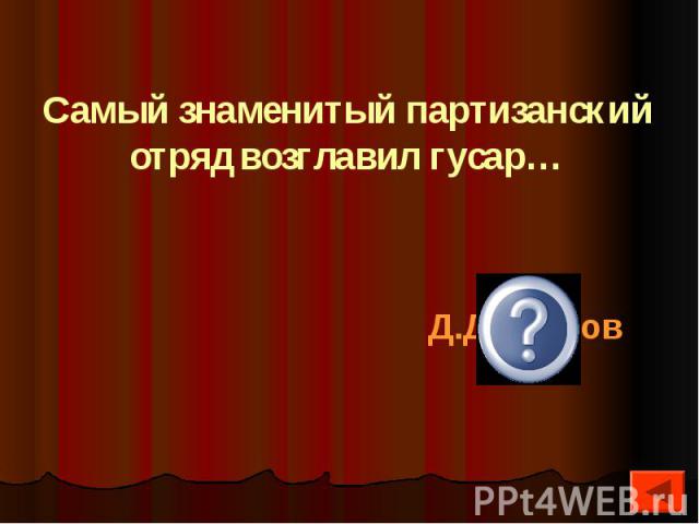 Самый знаменитый партизанский отряд возглавил гусар…