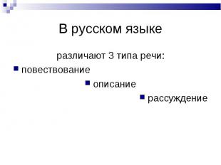 В русском языке различают 3 типа речи:повествованиеописаниерассуждение