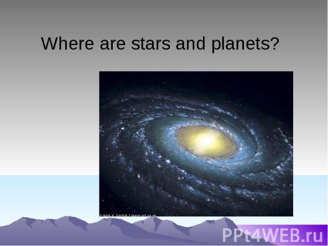 Where are stars and planets?