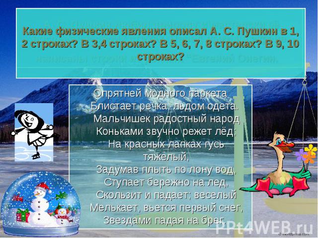 Какие физические явления описал А. С. Пушкин в 1, 2 строках? В 3,4 строках? В 5, 6, 7, 8 строках? В 9, 10 строках? Опрятней модного паркетаБлистает речка, льдом одета. Мальчишек радостный народКоньками звучно режет лёд;На красных лапках гусь тяжелый…