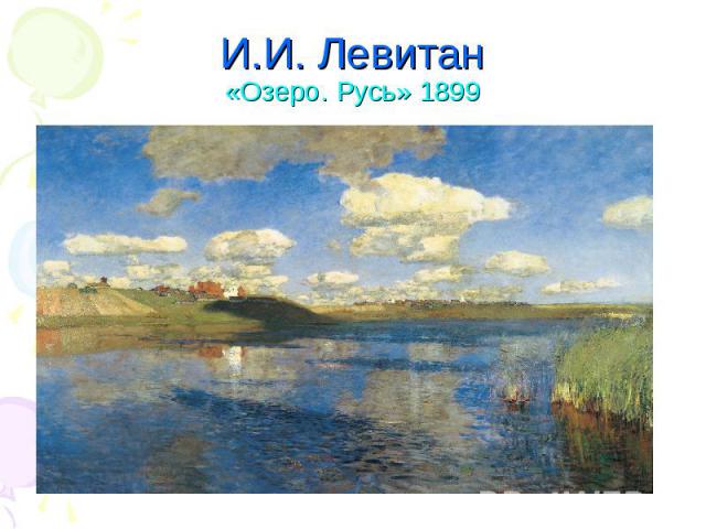 И.И. Левитан«Озеро. Русь» 1899