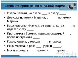 Запишите приложения в нужной форме. Озеро Байкал, на озере ___, к озеру ____.Дев