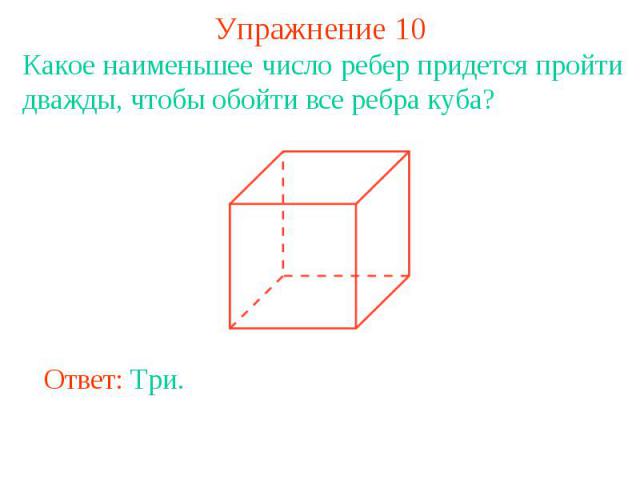 Упражнение 10Какое наименьшее число ребер придется пройти дважды, чтобы обойти все ребра куба?